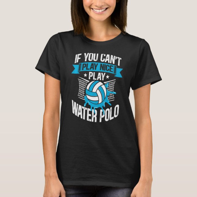 Vatten Polo om du inte kan spela Nice Play Vatten  T Shirt (Framsida)