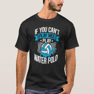 Vatten Polo om du inte kan spela Nice Play Vatten  T Shirt