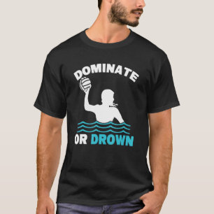 Vatten Polo Waterpolo Dominate eller Drown T Shirt
