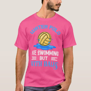 Vattenpolo är som att simma med bollar Vattenpolo T Shirt