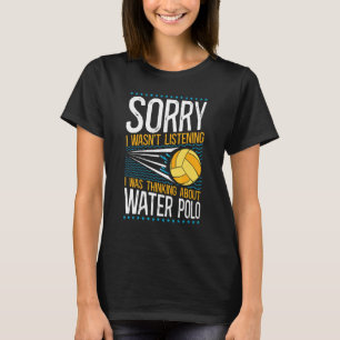 Vattenpolo Ursäkta jag lyssnade inte Jag tänkte T Shirt