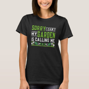 Växt Ledsen kan inte min trädgård ropar på mig T Shirt