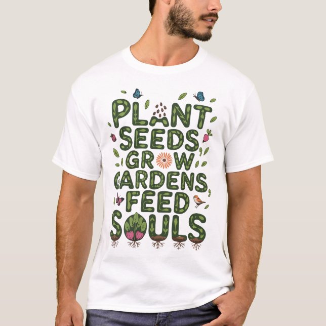 Växtfrö Grow Gardens Matar själar Trädgårds älskar T Shirt (Framsida)