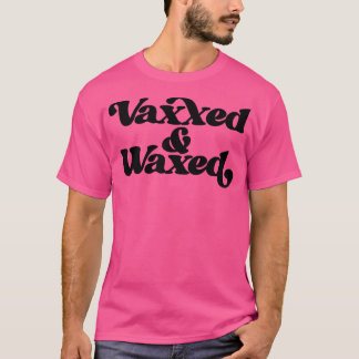 Vaxxed and Waxed1 T Shirt