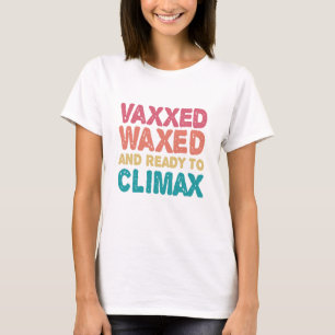 Vaxxed Waxed & Redo till Climax Funny Gift T Shirt