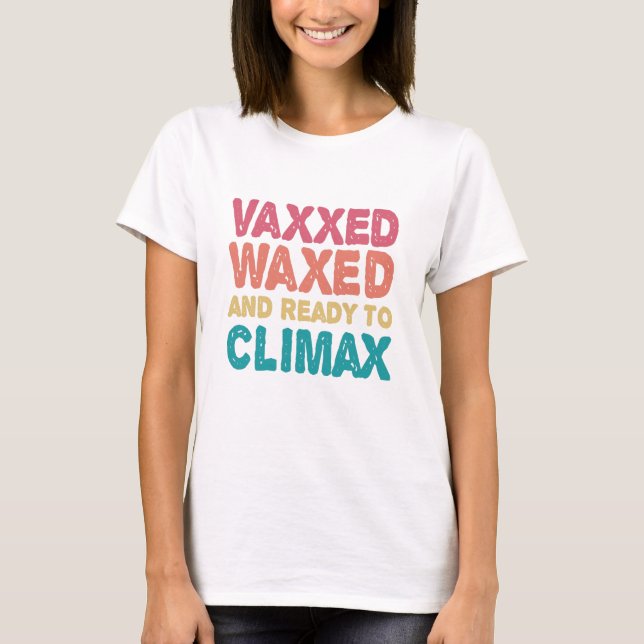 Vaxxed Waxed & Redo till Climax Funny Gift T Shirt (Framsida)