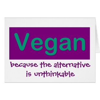 Vegan…, därför att alternativet är otänkbart hälsningskort