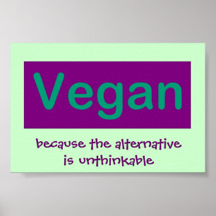 Vegan. Därför att alternativet är unthinkable. Poster