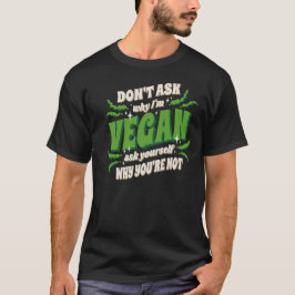 Vegan Dont ask my why T Shirt