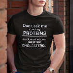 Vegan frågar mig inte om min proteinpersonlig t shirt<br><div class="desc">Denna minimalistiska t-shirt-roligt,  som innehåller anpassadet "Fråga mig inte om mina proteiner och jag frågar dig inte om din kolesterol" i vit skrift på svart bakgrund,  är perfektens gåva till varje vegan.</div>
