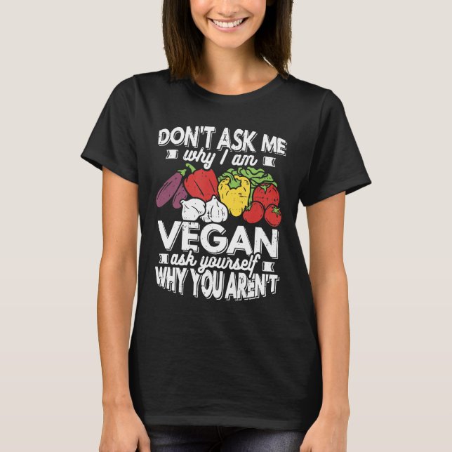 Vegan frågar mig inte varför jag är Vegan-baserad  T Shirt (Framsida)