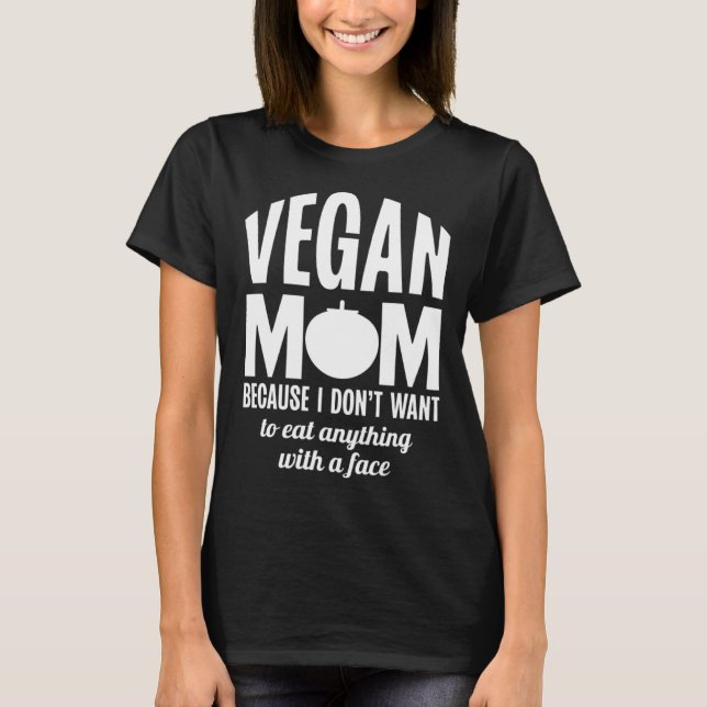 Vegan Mom Because I Dont Want to Eat Anything With T Shirt (Framsida)