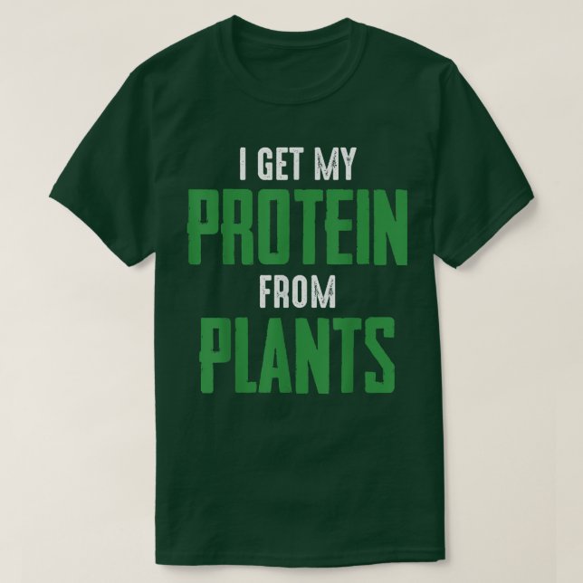 Vegan Vegetarian I get protein from plants quote s T Shirt (Design framsida)