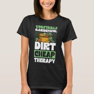 Vegetable Gardening Dirt Cheap Therapy Cute Garde T Shirt