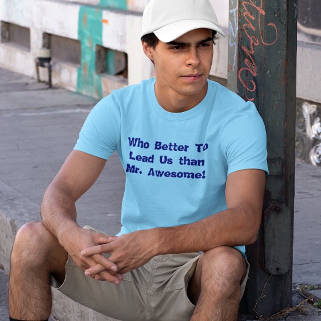 Vem är bättre att leda oss än Fantastisk T-shirt? Tee Shirt (Who Better To Lead Us than Mr. Awesome T-shirt)