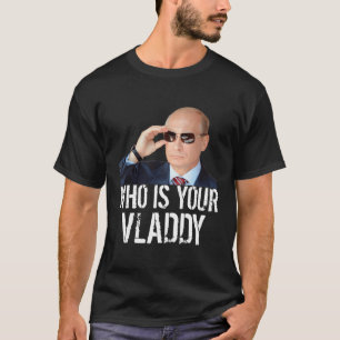 Vem är din Vladdy I-fantny, rysk Vladimir Putin? T Shirt