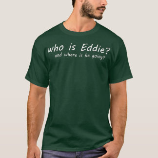 Vem är Eddie och vart ska han? T Shirt