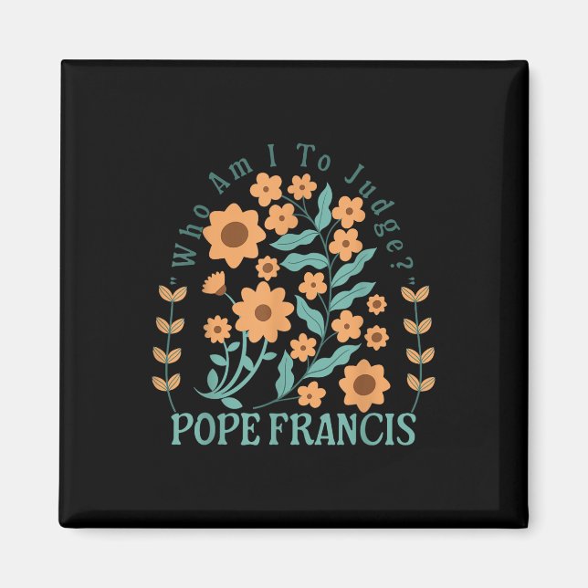 Vem är jag för att döma påve Francis Blommigt? Magnet (Framsidan)