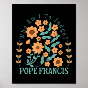 Vem är jag för att döma påve Francis Blommigt? Poster