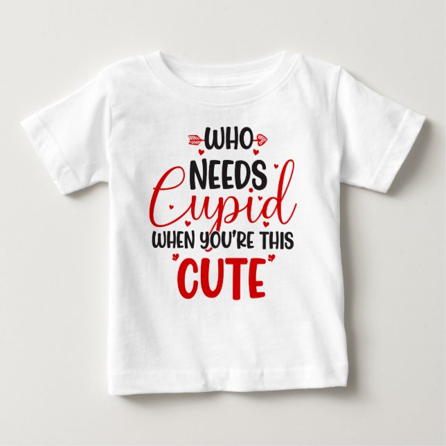 Vem behöver Cupid Valentine Day Baby T-Shirt (Framsida)