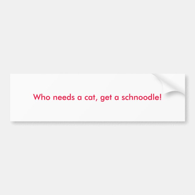 Vem behöver en katt, skaffa en schnoodle! bildekal (Framsidan)