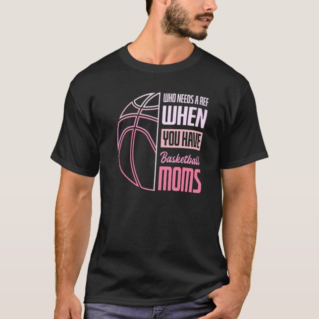 Vem behöver en ref när du har Basketball Mammor T Shirt (Framsida)