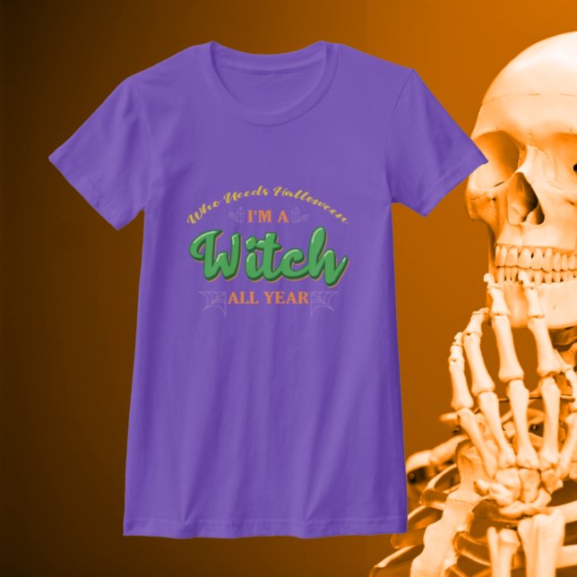 Vem behöver Halloween, jag är en häxa hela året -  T Shirt (Skapare uppladdad)