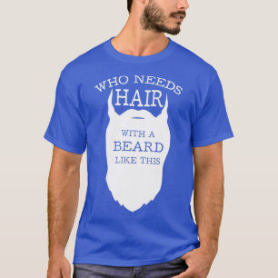 Vem behöver hår med ett skägg som detta 4 t shirt