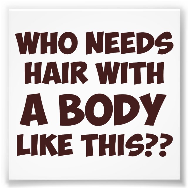 Vem behöver håret med en sån här kropp? fototryck (Framsidan)