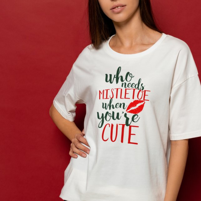 Vem behöver mistletoe när du är söt t shirt (Skapare uppladdad)