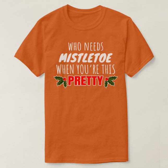 Vem behöver mistletoe när du har den här söten t shirt (Design framsida)