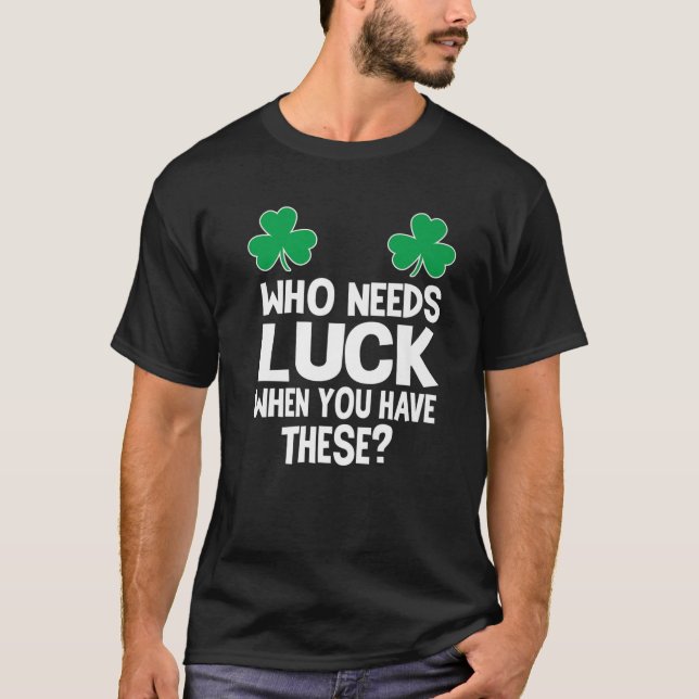 Vem behöver Tur när du har de här? St Patricks Da T Shirt (Framsida)