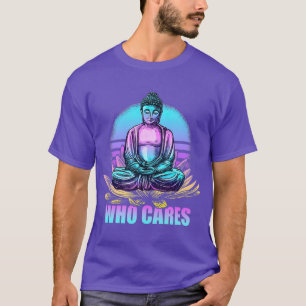 Vem Cares Funny Buddha Zen Buddhism Retro T Shirt