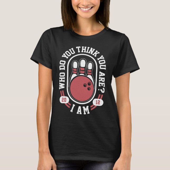 Vem gör dig Tänka är jag - Lustigt Bowling Memman? T Shirt (Framsida)
