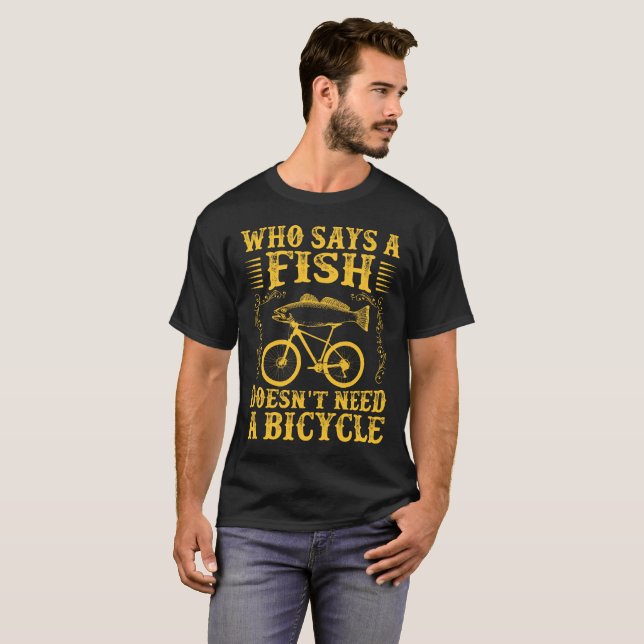 Vem något att säga en fisk inte behöver cykelmanar t shirt (Hel framsida)