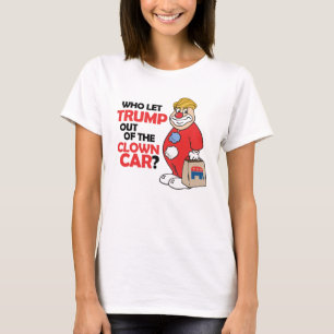 Vem släppte ut Trump ur den clown car - Anti-Trump T Shirt