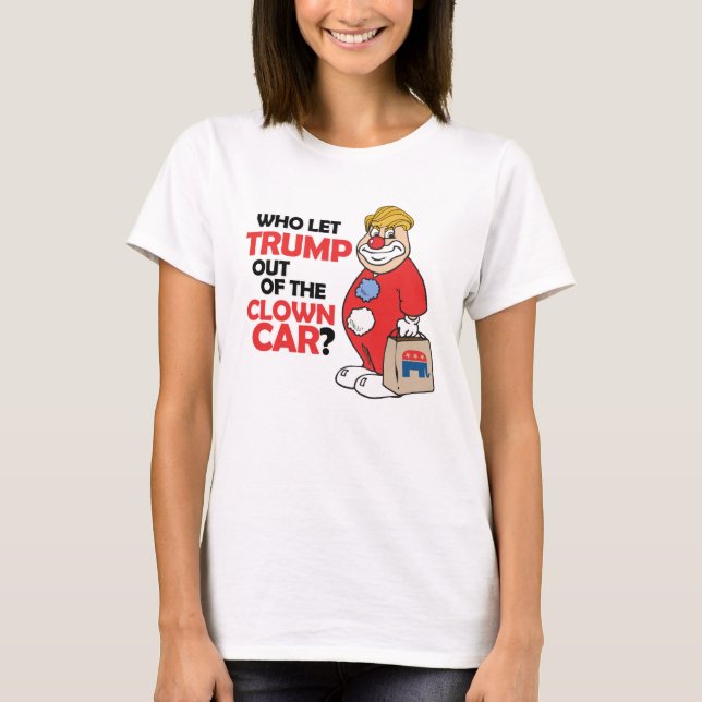 Vem släppte ut Trump ur den clown car - Anti-Trump T Shirt (Framsida)