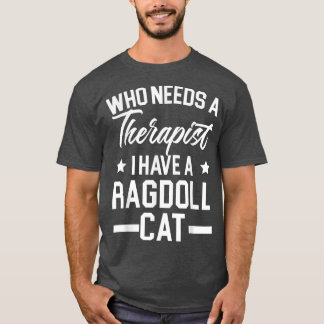Vem som behöver en terapeut har jag en Ragdoll Cat T Shirt