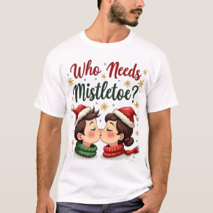 Vem som behöver Mistletoe när du är den här handle T Shirt