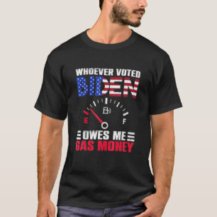 Vem som någonsin röstat för Biden äger mig som gas T Shirt