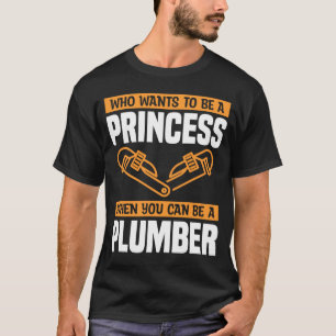 Vem vill vara prinsessa när du kan vara en plumb? t shirt