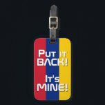 Venezuela National Flagga Funny Patriotic Bagagebricka<br><div class="desc">Venezuelas nationella Flagga Funny Patriotic Luggage Tag med Venezuelas nationella färg som täcker märkrns framsida. Lustigt text "Sätt tillbaka den!" Det är MINE" är skrivet över flagga färg. Anpassadet Text är fullt ut med funktionen "Anpassa den!". Andra sidan av märkrn är reserverad för din information. Den här roligten är Venezuela...</div>