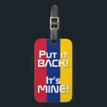 Venezuela National Flagga Funny Patriotic Bagagebricka<br><div class="desc">Venezuelas nationella Flagga Funny Patriotic Luggage Tag med Venezuelas nationella färg som täcker märkrns framsida. Lustigt text "Sätt tillbaka den!" Det är MINE" är skrivet över flagga färg. Anpassadet Text är fullt ut med funktionen "Anpassa den!". Andra sidan av märkrn är reserverad för din information. Den här roligten är Venezuela...</div>