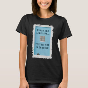 Ventiler är som livet. Vägen ut är genom. T Shirt