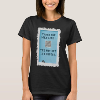 Ventiler är som livet. Vägen ut är genom. T Shirt
