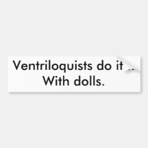 Ventriloquister gör det med dockor.