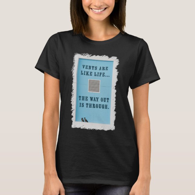 Vents Are Like Life. The Way Out is Through. T Shirt (Framsida)