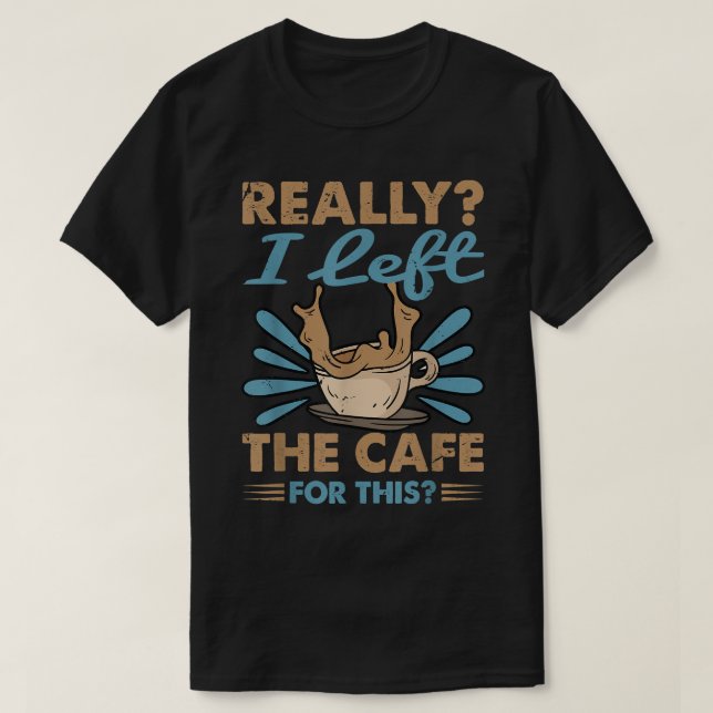 Verkligen I Lämnat kaféet för detta kaffe T Shirt (Design framsida)