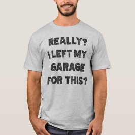 Verkligen jag Lämnat min garage för det här T Shirt