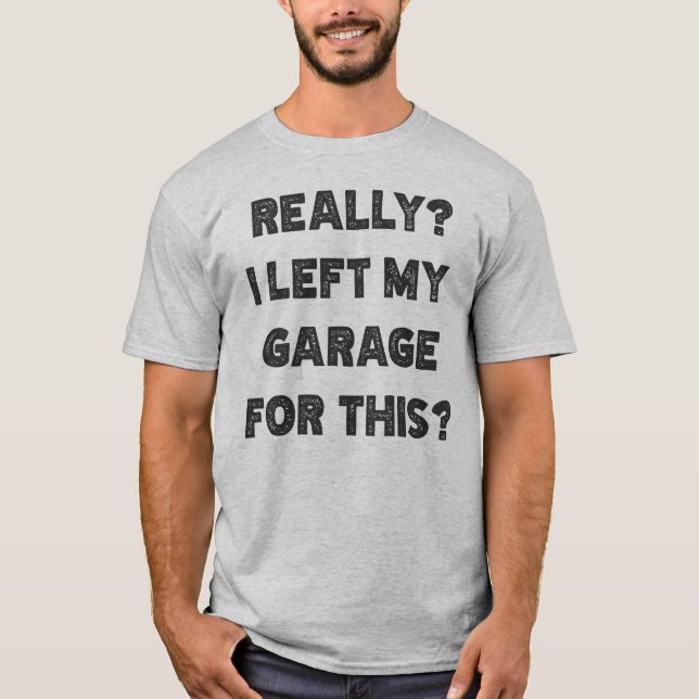 Verkligen jag Lämnat min garage för det här T Shirt (Framsida)
